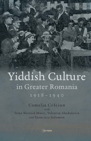 Yiddish Culture in Greater Romania (1918-1940) by Camelia Craciun, Irina Nastasa-Matei, Valentin Sandulescu, Francisca Solomon, 9789633868195