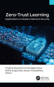 Zero-Trust Learning (Applications in Modern Network Security') by Chetna Kaushal, Amandeep Kaur, Mohit Angurala, Aryan Chaudhary, 9781779643568