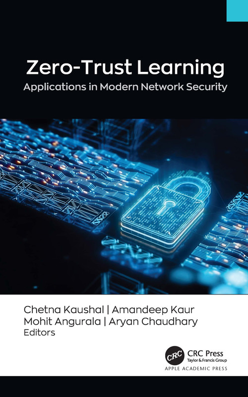 Zero-Trust Learning (Applications in Modern Network Security') by Chetna Kaushal, Amandeep Kaur, Mohit Angurala, Aryan Chaudhary, 9781779643568