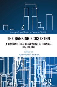 The Banking Ecosystem (A New Conceptual Framework for Financial Institutions) by Agata Gemzik-Salwach, 9781041191032