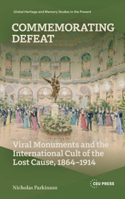 Commemorating Defeat (Viral Monuments and the International Cult of the Lost Cause, 1864-1914) by Nicholas Parkinson, 9789048563852