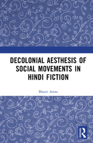 Decolonial Aesthesis of Social Movements in Hindi Fiction by Bharti Arora, 9781032993690