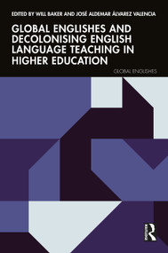 Global Englishes and Decolonising English Language Teaching in Higher Education by Will Baker, José Aldemar Álvarez Valencia, 9781041199571