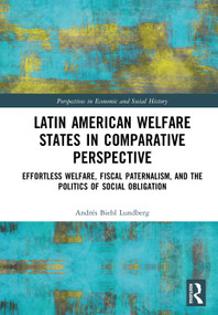 Latin American Welfare States in Comparative Perspective (Effortless Welfare, Fiscal Paternalism, and the Politics of Social Obligation) by Andrés Biehl Lundberg, 9781041158967