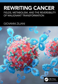 Rewriting Cancer (Fields, Metabolism, and the Reversibility of Malignant Transformation) by Giovanni Ziliani, 9781041379089