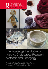 The Routledge Handbook of Making (Craft-based Research Methods and Pedagogy) by Esther Fitzpatrick, Ying Wang, Rosemary C. Reilly, Soyon Park, 9781041022909