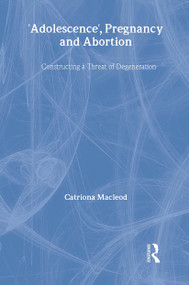 'Adolescence', Pregnancy and Abortion (Constructing a Threat of Degeneration) by Catriona I. Macleod, 9780415553391