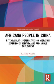 Africana People in China (Psychoanalytic Perspectives on Migration Experiences, Identity, and Precarious Employment) by C. Jama Adams, 9781138344556