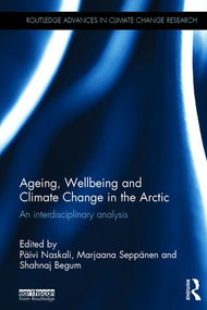 Ageing, Wellbeing and Climate Change in the Arctic (An interdisciplinary analysis) by Paivi Naskali, Marjaana Seppänen, Shahnaj Begum, 9781138891906