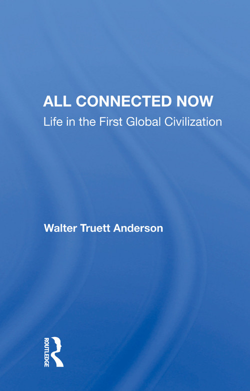 All Connected Now (Life In The First Global Civilization) by Walter Truett Anderson, 9780367007263