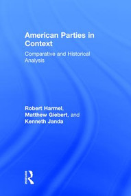 American Parties in Context (Comparative and Historical Analysis) by Robert Harmel, Matthew Giebert, Kenneth Janda, 9780415843676