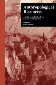 Anthropological Resources (A Guide to Archival, Library, and Museum Collections) by Lee S. Dutton, 9780815311881