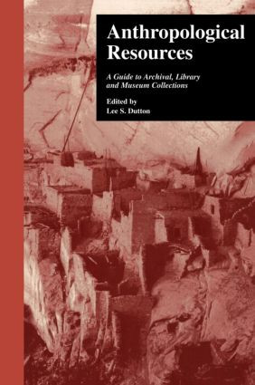 Anthropological Resources (A Guide to Archival, Library, and Museum Collections) by Lee S. Dutton, 9780815311881