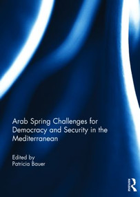 Arab Spring Challenges for Democracy and Security in the Mediterranean by Patricia Bauer, 9781138790148