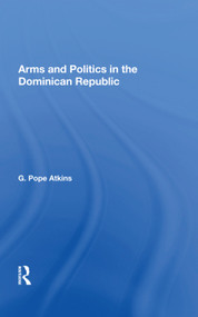 Arms And Politics In The Dominican Republic by G. Pope Atkins, 9780367018658
