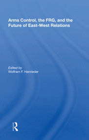 Arms Control, The Frg, And The Future Of East-west Relations by Wolfram F. Hanrieder, 9780367013776