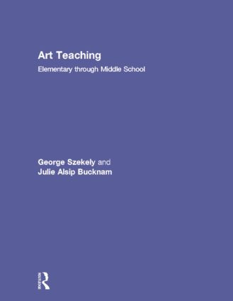Art Teaching (Elementary through Middle School) by George Szekely, Julie Alsip Bucknam, 9780415990578