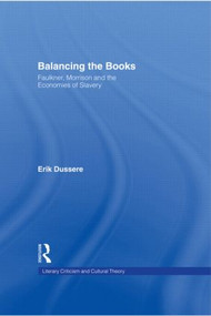 Balancing the Books (Faulkner, Morrison and the Economies of Slavery) by Erik Dussere, 9780415942980