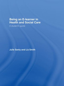 Being an E-learner in Health and Social Care (A Student's Guide) by Julie Santy, Liz Smith, 9780415401418