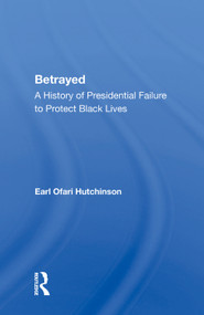 Betrayed (A History Of Presidential Failure To Protect Black Lives) by Earl Ofari Hutchinson, 9780367009991