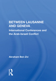 Between Lausanne And Geneva (International Conferences And The Arab-israeli Conflict) by Abraham Ben-Zvi, 9780367003678