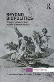 Beyond Biopolitics (Theory, Violence, and Horror in World Politics) by Francois Debrix, Alexander Barder, 9780415780599