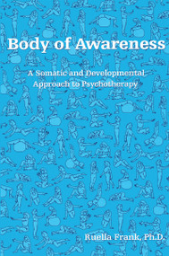 Body of Awareness (A Somatic and Developmental Approach to Psychotherapy) by Ruella Frank, 9781138130890