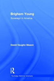 Brigham Young (Sovereign in America) by David Vaughn Mason, 9780415844833