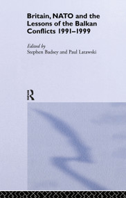 Britain, NATO and the Lessons of the Balkan Conflicts, 1991 -1999 by Stephen Badsey, Paul Latawski, 9780714651903
