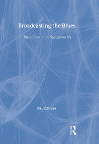 Broadcasting the Blues (Black Blues in the Segregation Era) by Paul Oliver, 9780415971768