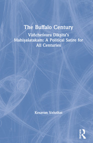 The Buffalo Century (Vāñcheśvara Dīkṣita's Mahiṣaśatakam: A Political Satire for All Centuries) by Kesavan Veluthat, 9780367355852