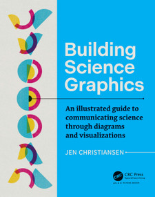 Building Science Graphics (An Illustrated Guide to Communicating Science through Diagrams and Visualizations) by Jen Christiansen, 9781032109404