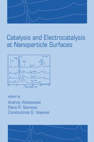 Catalysis and Electrocatalysis at Nanoparticle Surfaces by Andrzej Wieckowski, Elena R. Savinova, Constantinos G. Vayenas, 9780824708795