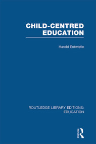 Child-Centred Education by Harold Entwistle, 9780415675420