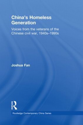 China's Homeless Generation (Voices from the veterans of the Chinese Civil War, 1940s-1990s) by Joshua Fan, 9780415582612