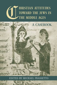 Christian Attitudes Toward the Jews in the Middle Ages (A Casebook) by Michael Frassetto, 9780415978279