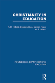 Christianity in Education (The Hibbert Lectures 1965) by F.H. Hilliard, Desmond Lee, Gordon Rupp, W.R. Nibett, 9780415675451