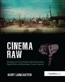 Cinema Raw (Shooting and Color Grading with the Ikonoskop, Digital Bolex, and Blackmagic Cinema Cameras) by Kurt Lancaster, 9781138425958