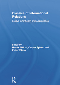 Classics of International Relations (Essays in Criticism and Appreciation) by Henrik Bliddal, Casper Sylvest, Peter Wilson, 9780415699808
