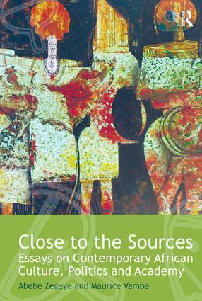 Close to the Sources (Essays on Contemporary African Culture, Politics and Academy) by Abebe Zegeye, Maurice Vambe, 9780415895958