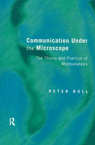 Communication Under the Microscope (The Theory and Practice of Microanalysis) by Peter Bull, 9781138174900