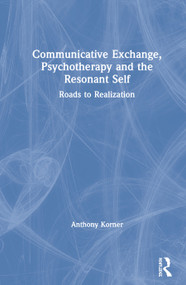 Communicative Exchange, Psychotherapy and the Resonant Self (Roads to Realization) by Anthony Korner, 9780367196523