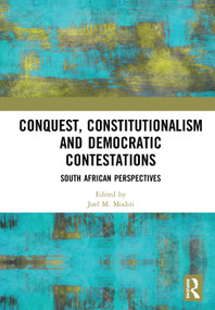 Conquest, Constitutionalism and Democratic Contestations (South African Perspectives) by Joel M. Modiri, 9780367236847
