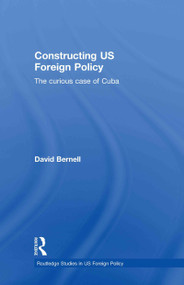 Constructing US Foreign Policy (The Curious Case of Cuba) by David Bernell, 9780415780674