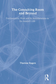 The Consulting Room and Beyond (Psychoanalytic Work and Its Reverberations in the Analyst's Life) by Therese Ragen, 9780881634716