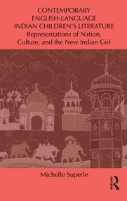 Contemporary English-Language Indian Children's Literature (Representations of Nation, Culture, and the New Indian Girl) by Michelle Superle, 9780415886345