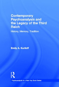Contemporary Psychoanalysis and the Legacy of the Third Reich (History, Memory, Tradition) by Emily A. Kuriloff, 9780415883184