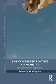 The Contested Politics of Mobility (Borderzones and Irregularity) by Vicki Squire, 9780415584616