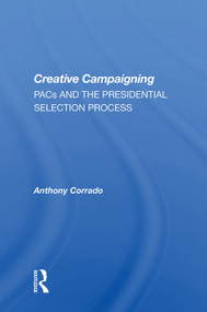 Creative Campaigning (Pacs And The Presidential Selection Process) by Anthony Corrado, 9780367004651