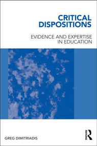 Critical Dispositions (Evidence and Expertise in Education) by Greg Dimitriadis, 9780415885645